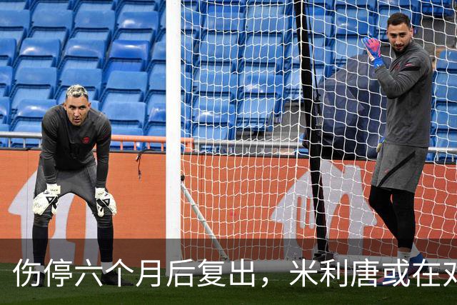 伤停六个月后复出，米利唐或在对桑坦德与雅典AEK时获更多时间